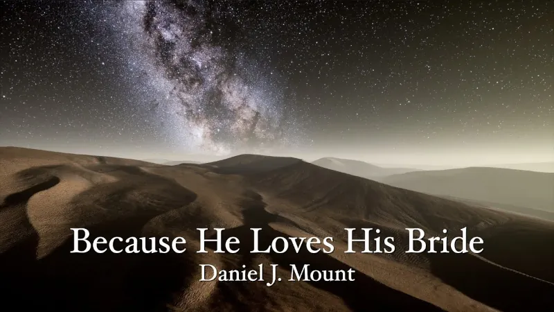 Image of a galaxy seen over desert dunes at night with the superimposed text "Because He Loves His Bride Daniel J. Mount"