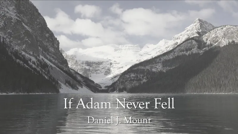 Image of snow-capped mountains in the background and a lake in the foreground with the superimposed text "If Adam Never Fell Daniel J. Mount."